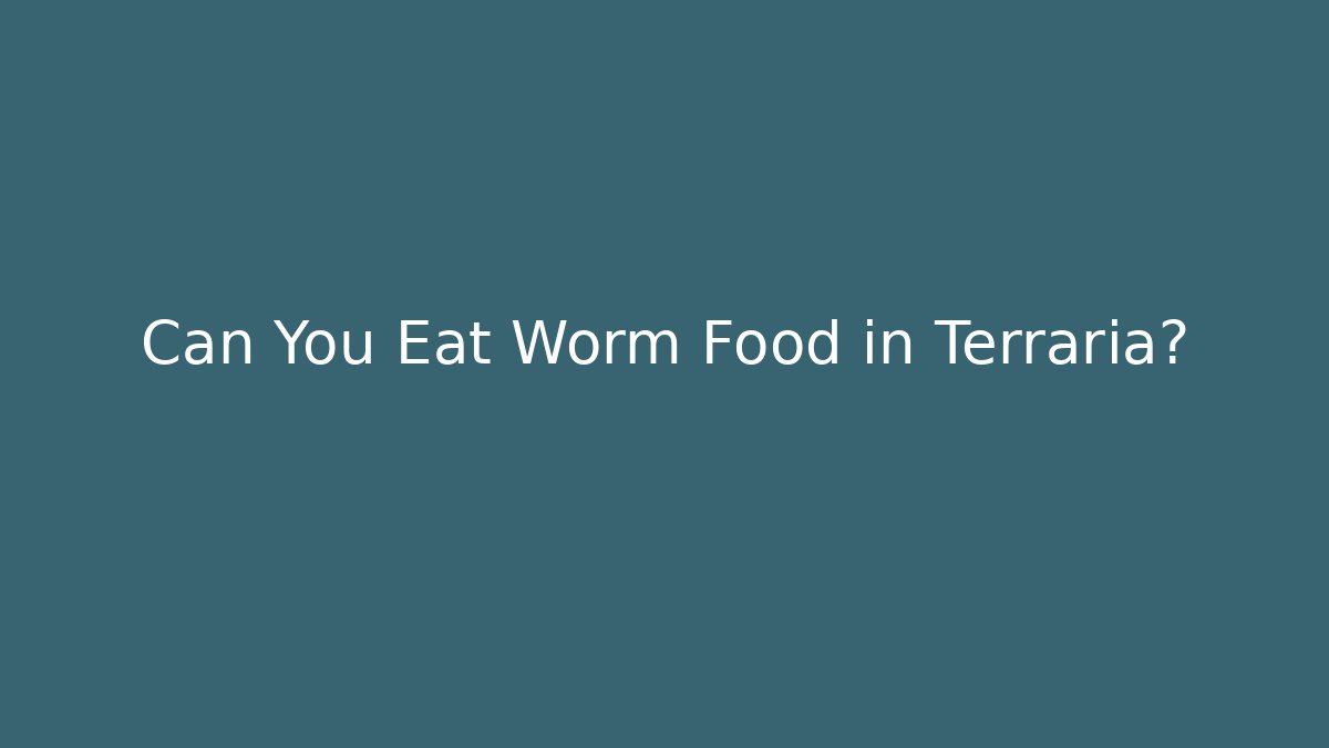 Can You Eat Worm Food in Terraria?