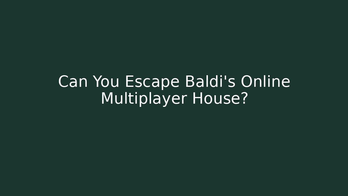 Can You Escape Baldi's Online Multiplayer House?