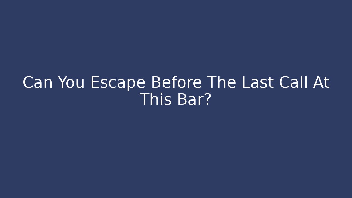 Can You Escape Before The Last Call At This Bar?