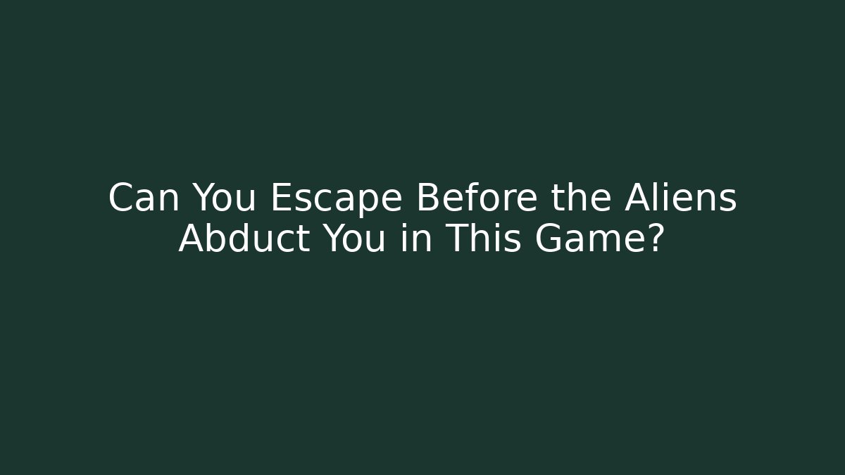 Can You Escape Before the Aliens Abduct You in This Game?