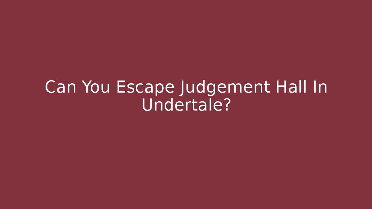Can You Escape Judgement Hall In Undertale?