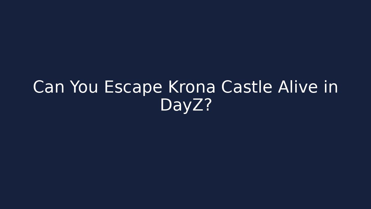 Can You Escape Krona Castle Alive in DayZ?