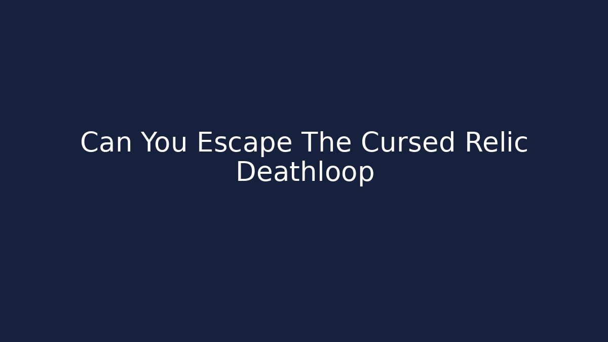 Can You Escape The Cursed Relic Deathloop - Felix Cat Insurance