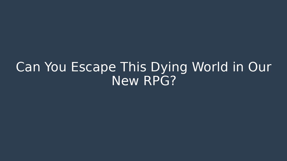 Can You Escape This Dying World in Our New RPG?