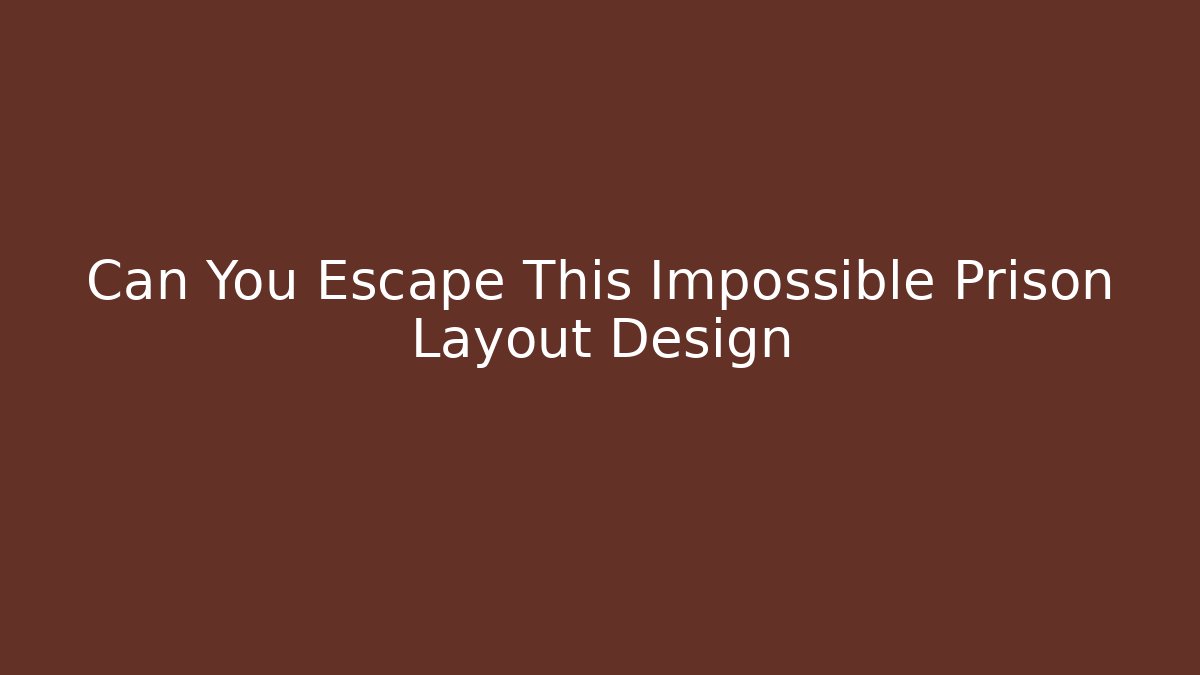 Can You Escape This Impossible Prison Layout Design