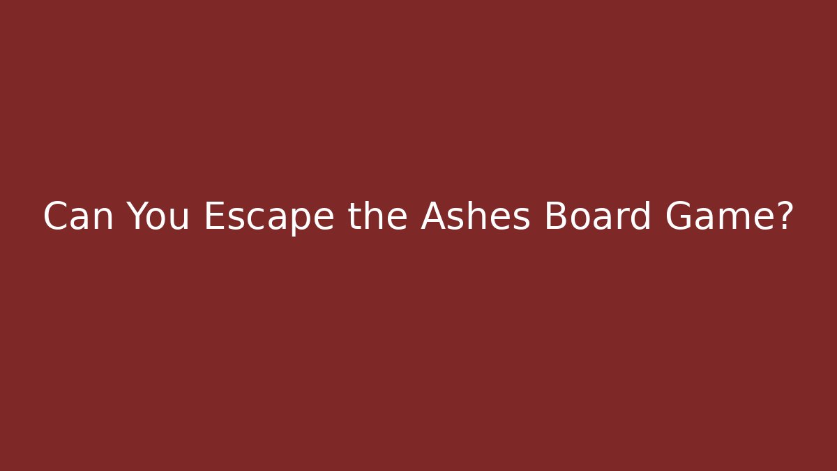 Can You Escape the Ashes Board Game?