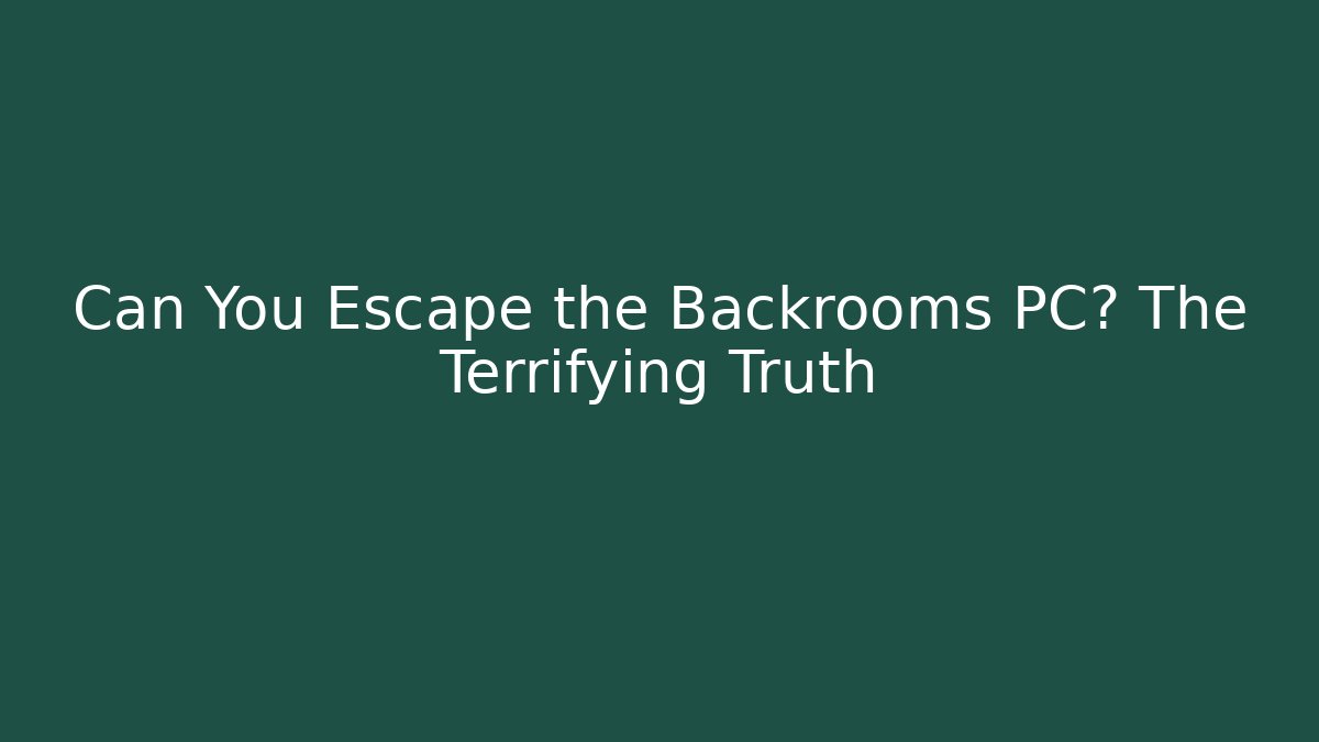 Can You Escape the Backrooms PC? The Terrifying Truth