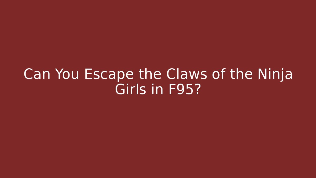 Can You Escape the Claws of the Ninja Girls in F95?
