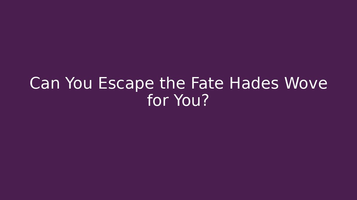 Can You Escape the Fate Hades Wove for You?