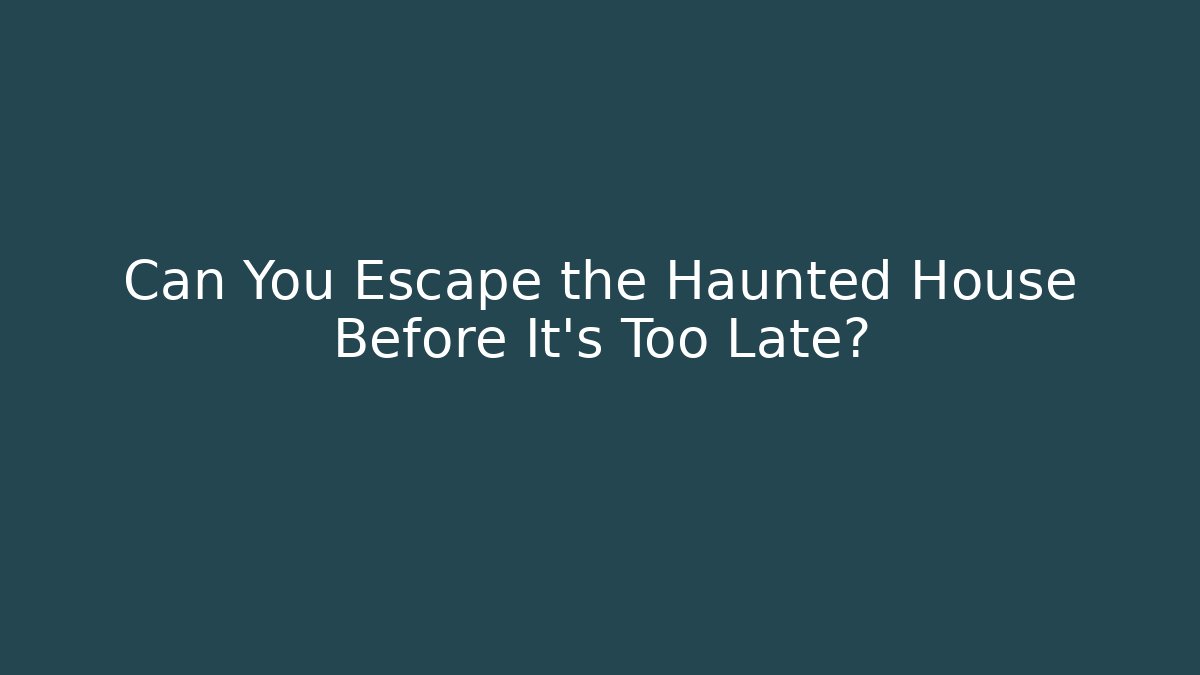 Can You Escape the Haunted House Before It’s Too Late?
