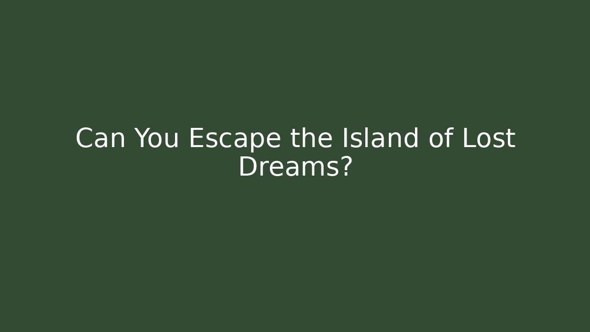 Can You Escape the Island of Lost Dreams?