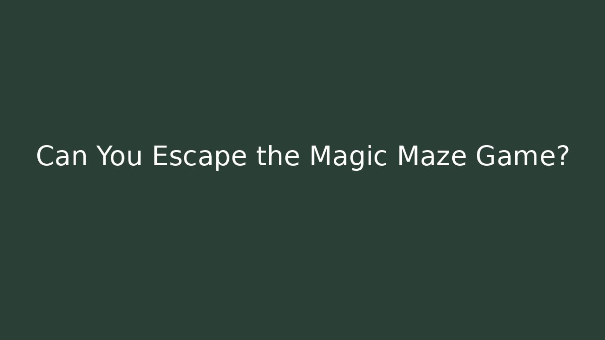 Can You Escape the Magic Maze Game?