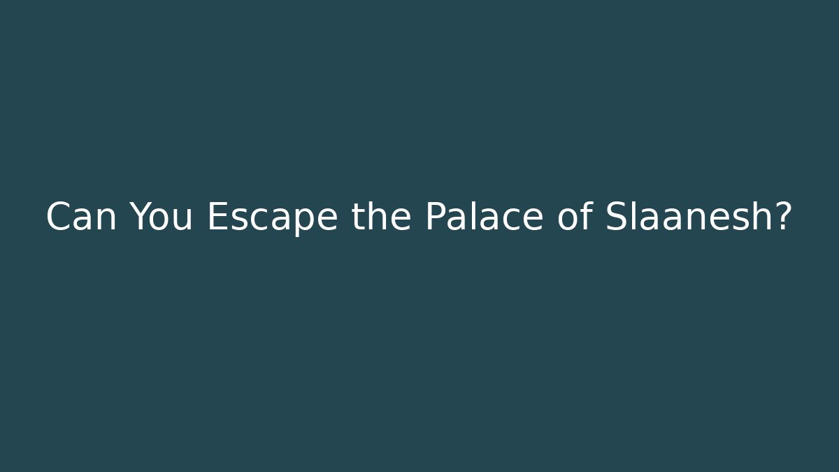 Can You Escape the Palace of Slaanesh?
