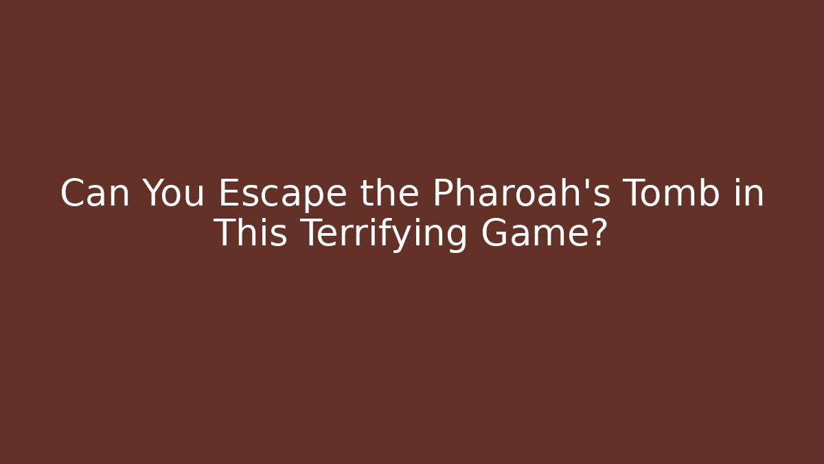Can You Escape the Pharoah's Tomb in This Terrifying Game?