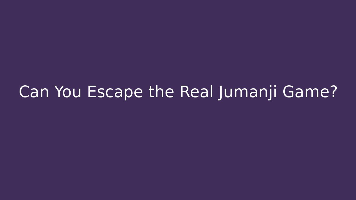 Can You Escape the Real Jumanji Game?