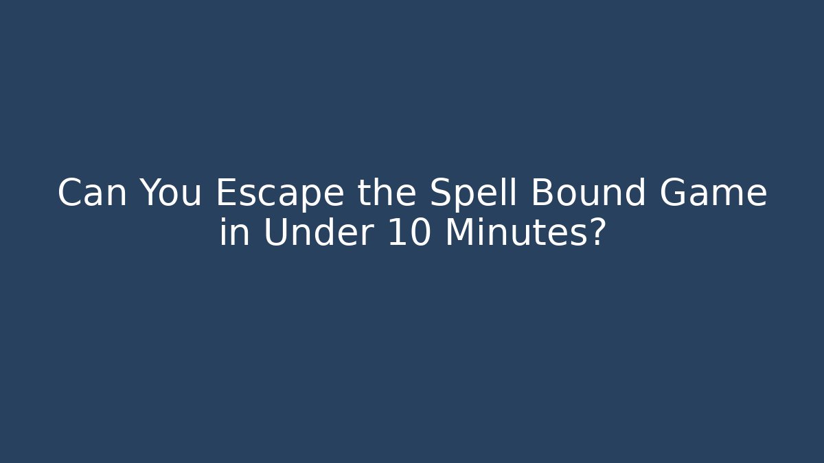 Can You Escape the Spell Bound Game in Under 10 Minutes?