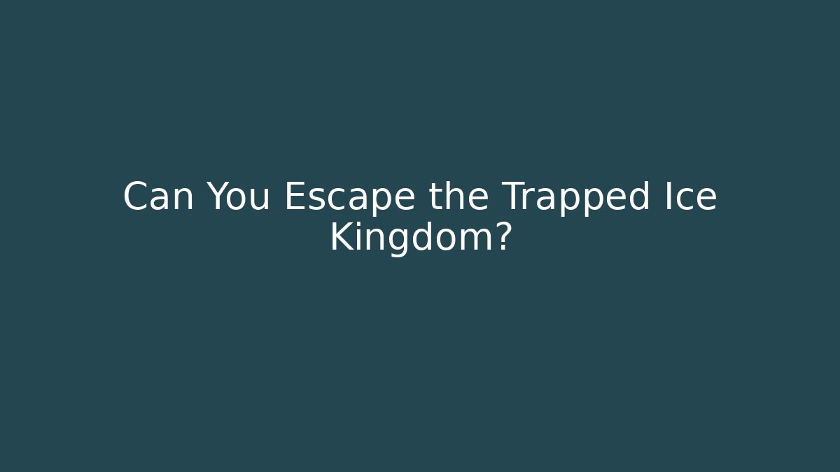 Can You Escape the Trapped Ice Kingdom?
