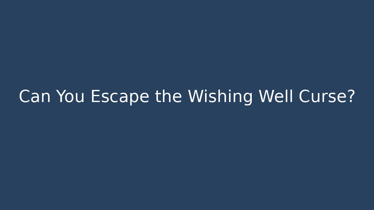 Can You Escape the Wishing Well Curse?