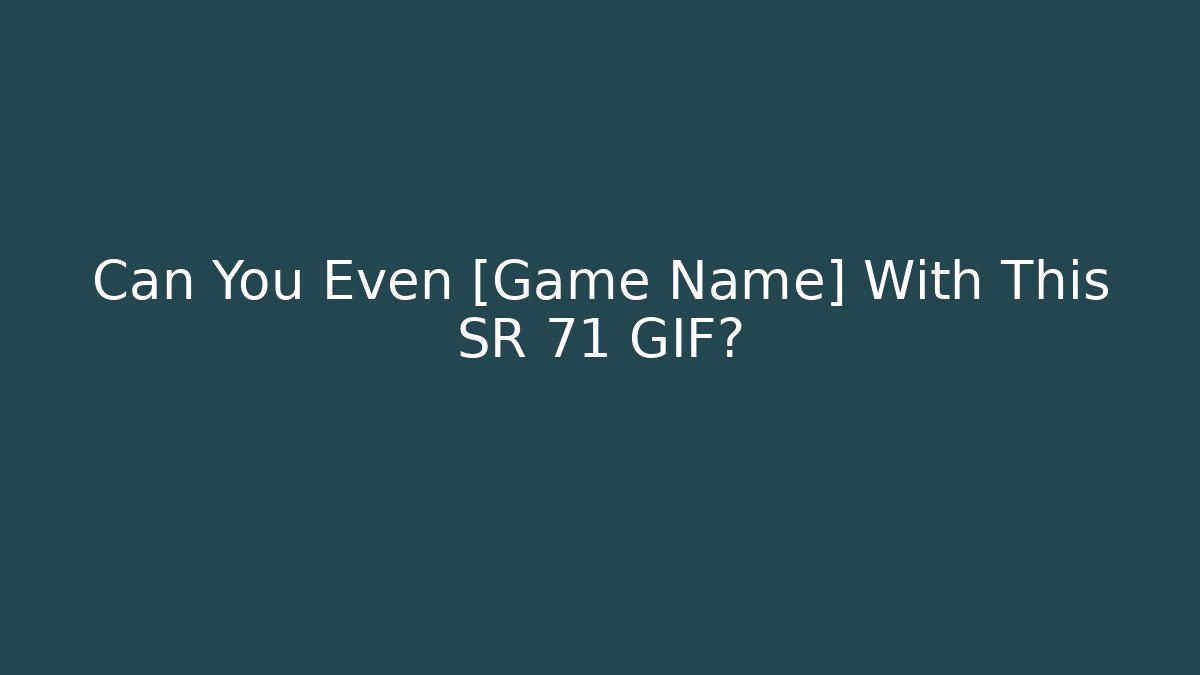 Can You Even [Game Name] With This SR 71 GIF? - Felix Cat Insurance