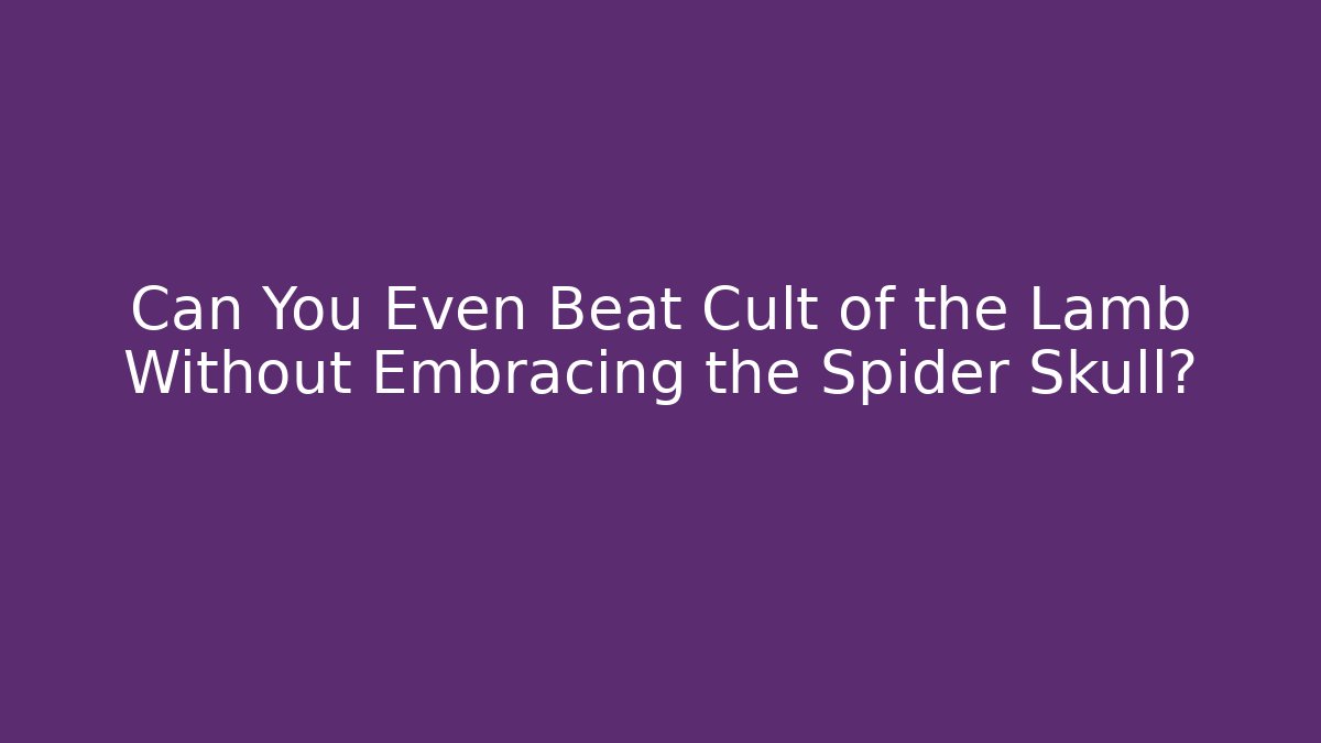 Can You Even Beat Cult of the Lamb Without Embracing the Spider Skull?