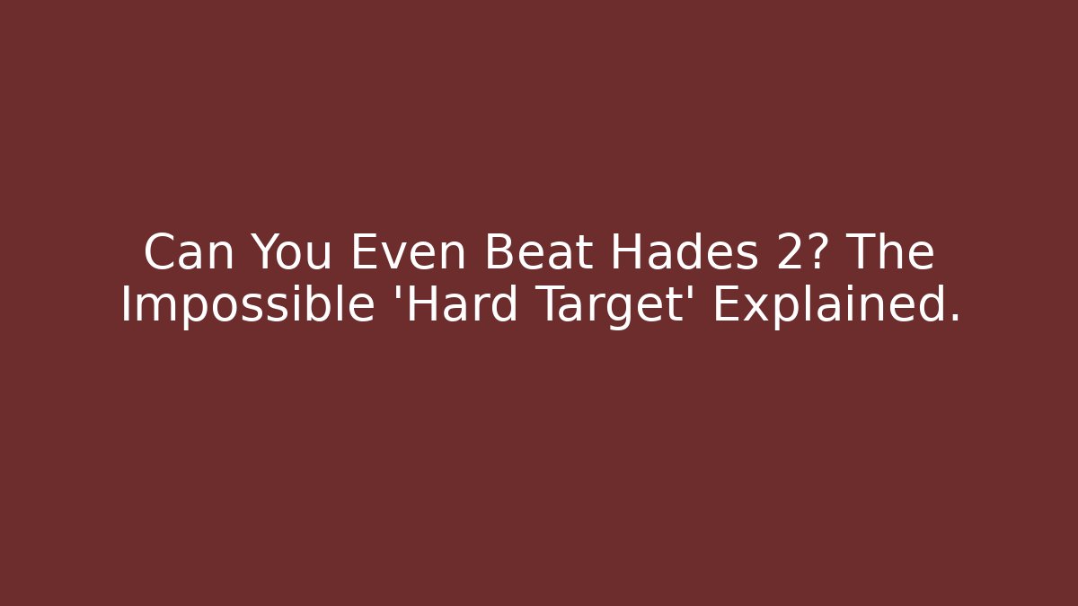 Can You Even Beat Hades 2? The Impossible 'Hard Target' Explained.