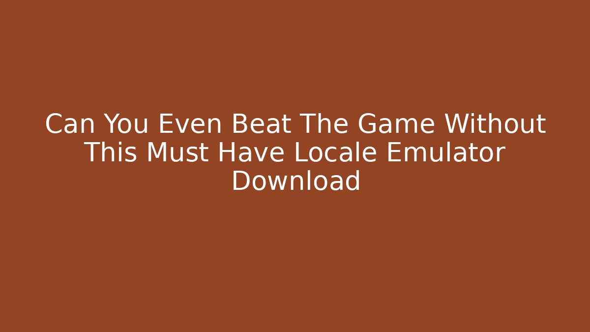 Can You Even Beat The Game Without This Must Have Locale Emulator Download