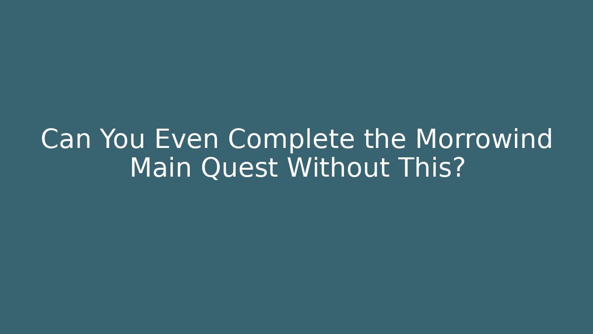 Can You Even Complete the Morrowind Main Quest Without This?