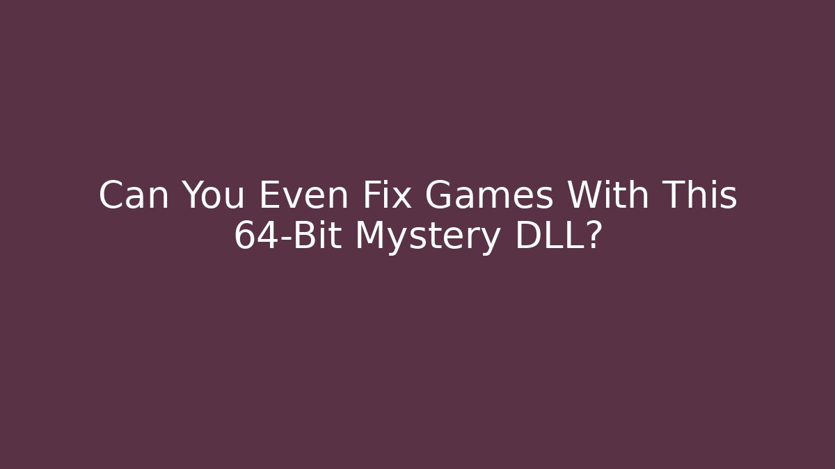 Can You Even Fix Games With This 64-Bit Mystery DLL?