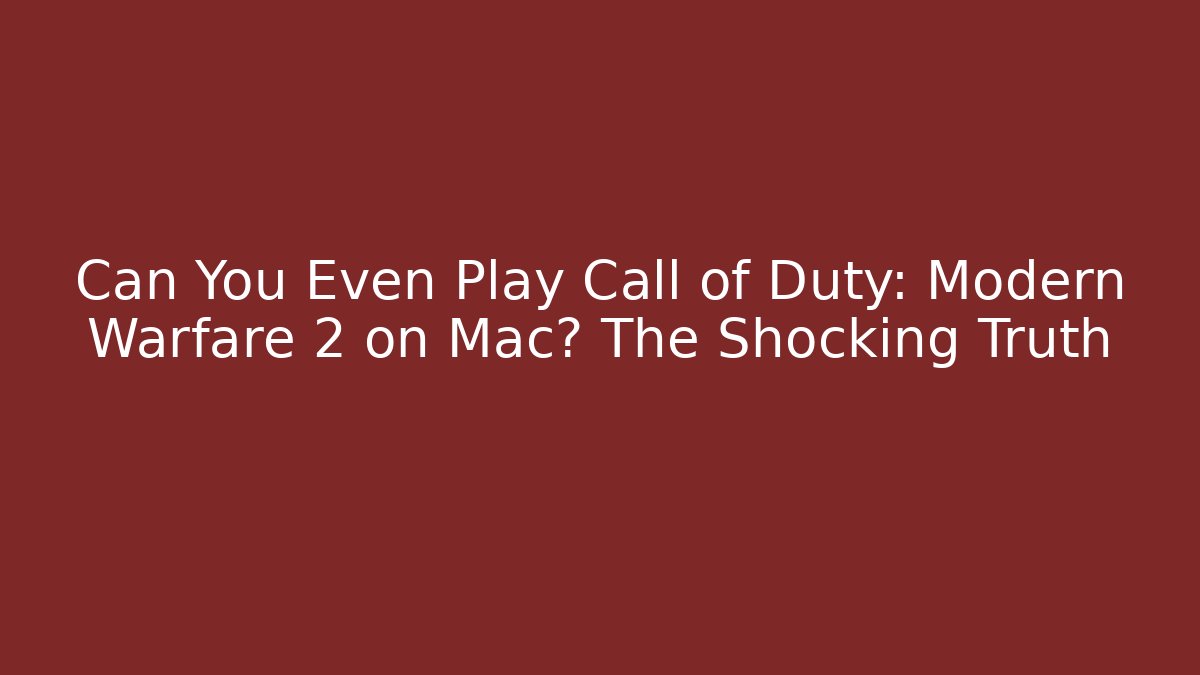 Can You Even Play Call of Duty: Modern Warfare 2 on Mac? The Shocking Truth