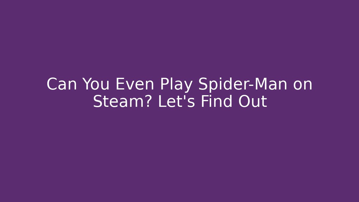 Can You Even Play Spider-Man on Steam? Let's Find Out - Felix Cat Insurance