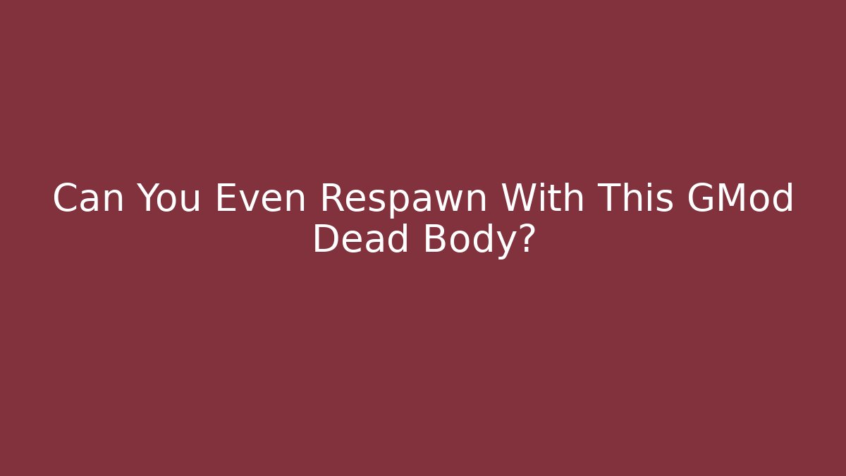 Can You Even Respawn With This GMod Dead Body?