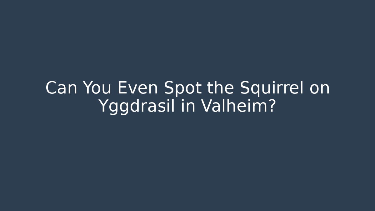 Can You Even Spot the Squirrel on Yggdrasil in Valheim?