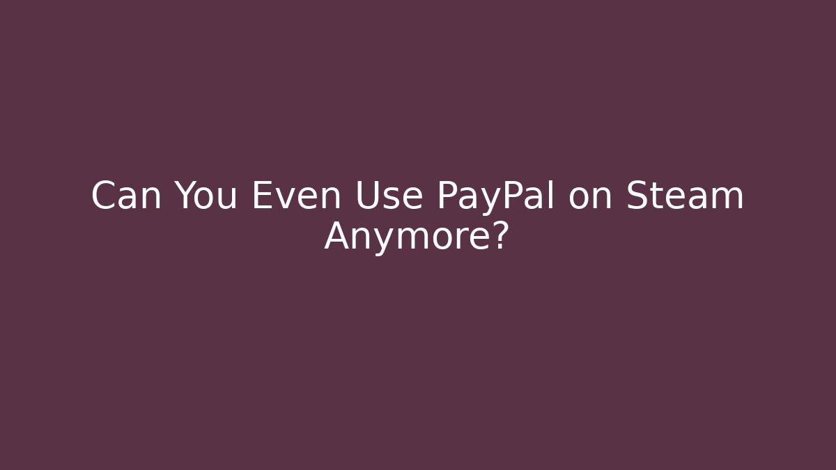 Can You Even Use PayPal on Steam Anymore?