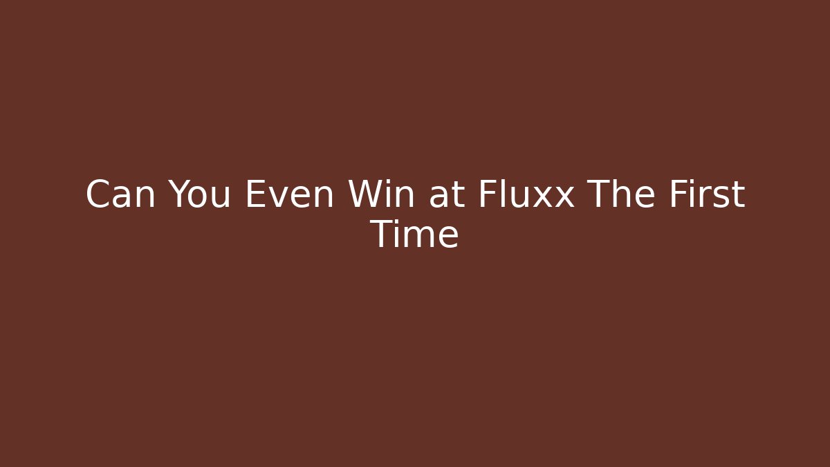 Can You Even Win at Fluxx The First Time