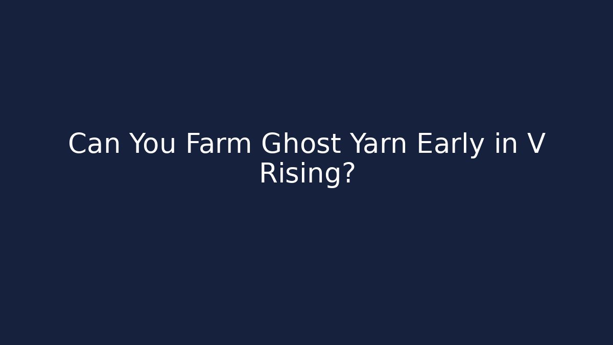 Can You Farm Ghost Yarn Early in V Rising? - Felix Cat Insurance