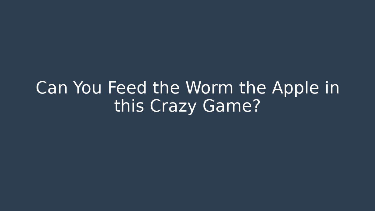 Can You Feed the Worm the Apple in this Crazy Game? - Felix Cat Insurance