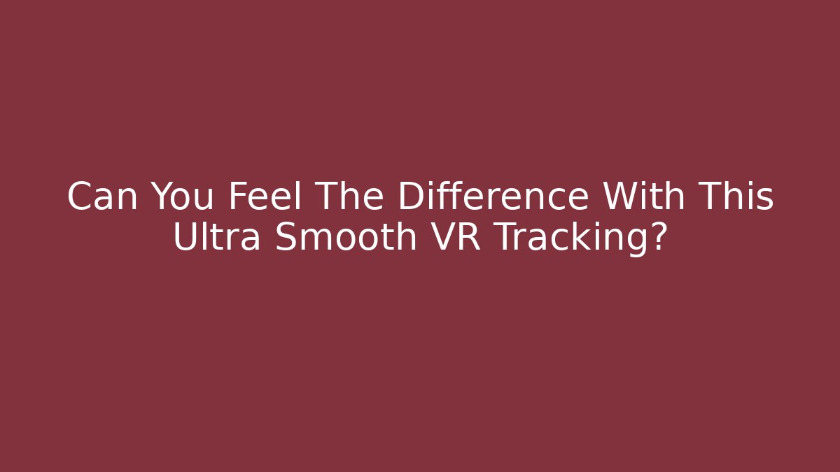 Can You Feel The Difference With This Ultra Smooth VR Tracking?