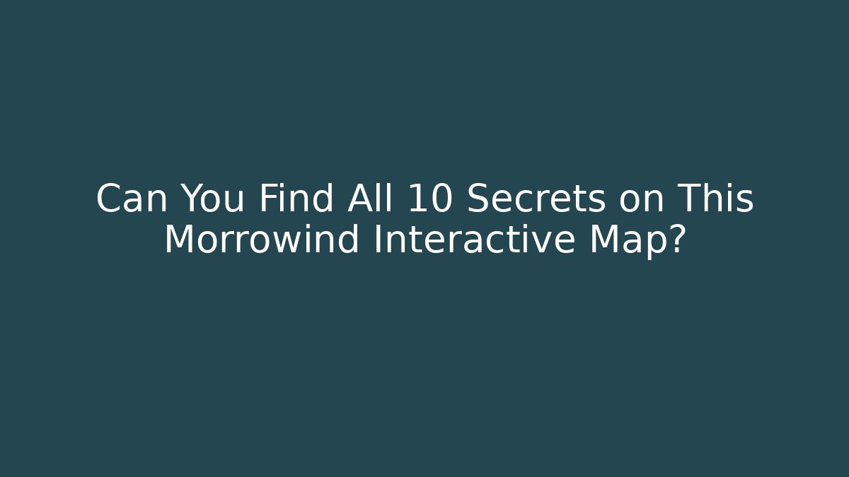 Can You Find All 10 Secrets on This Morrowind Interactive Map?