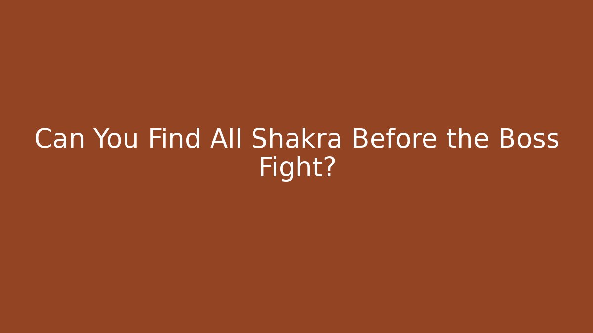 Can You Find All Shakra Before the Boss Fight?