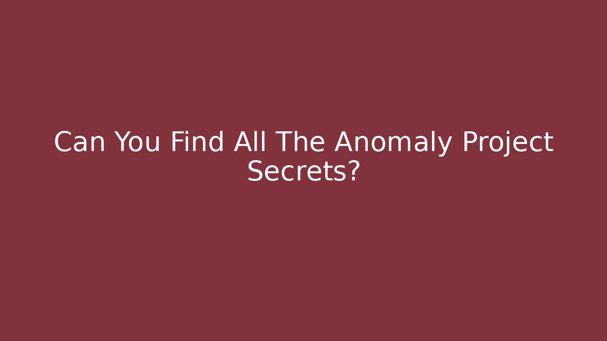 Can You Find All The Anomaly Project Secrets?