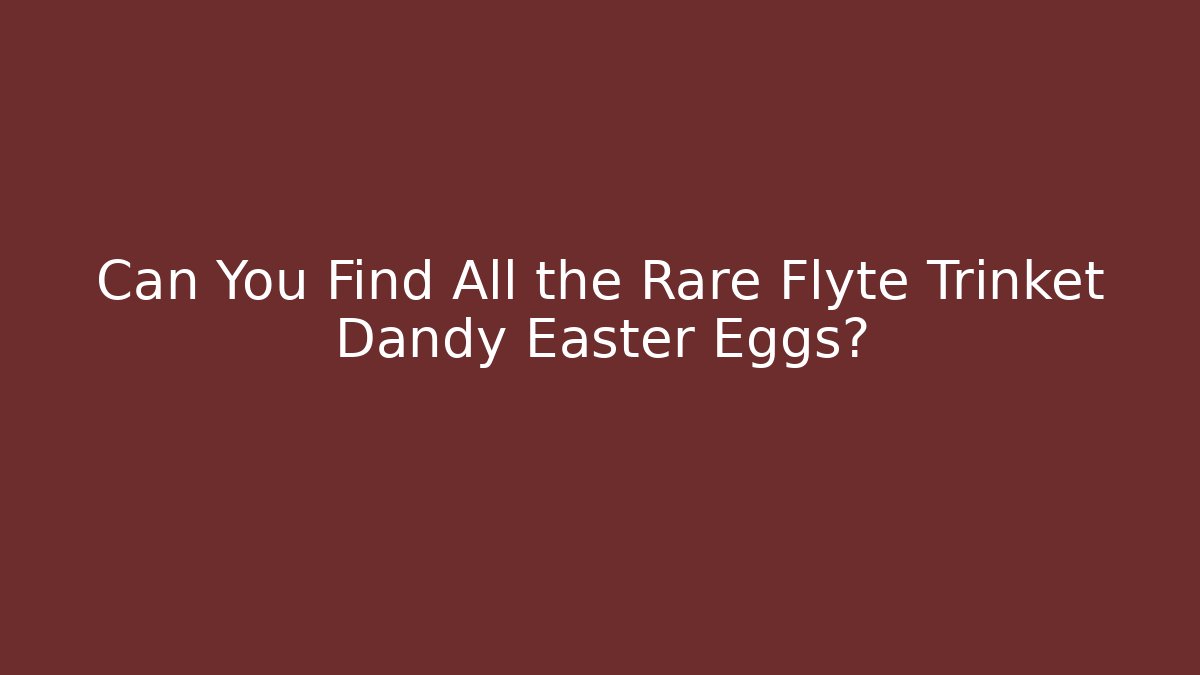 Can You Find All the Rare Flyte Trinket Dandy Easter Eggs? - Felix Cat Insurance
