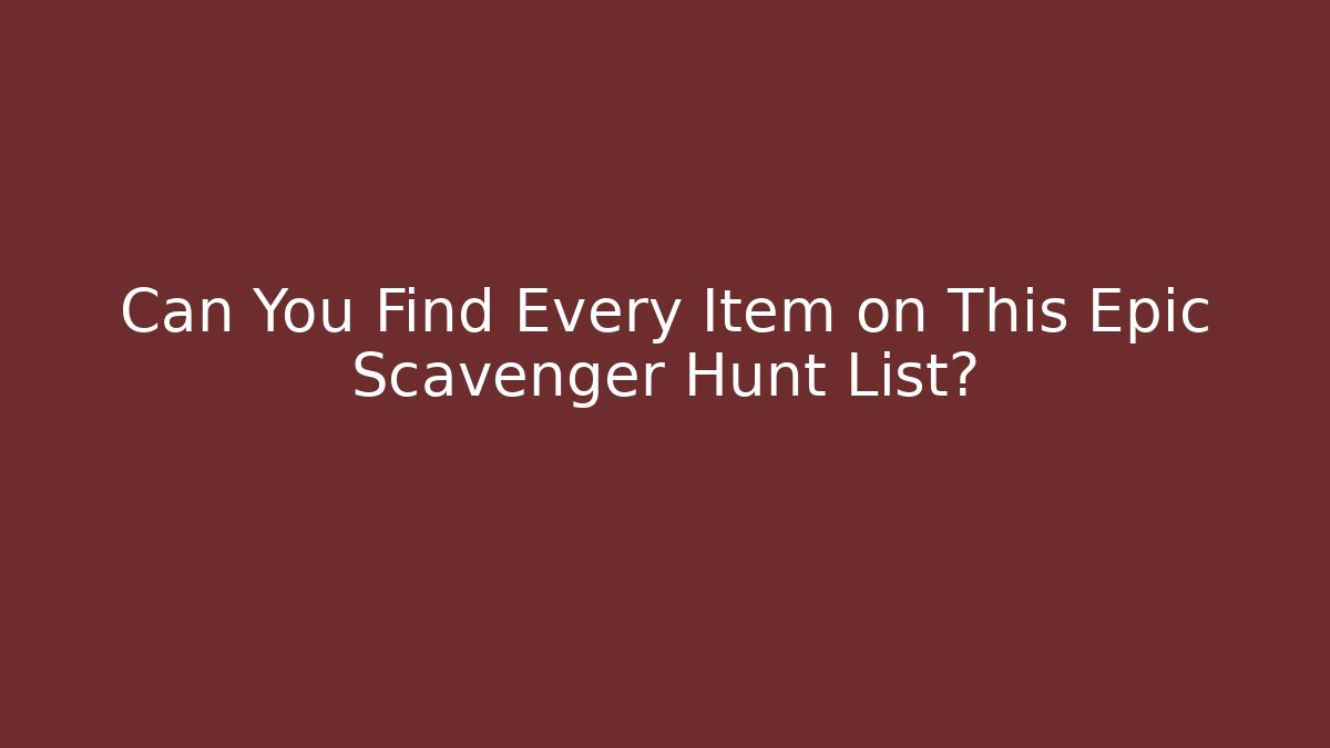 Can You Find Every Item on This Epic Scavenger Hunt List?