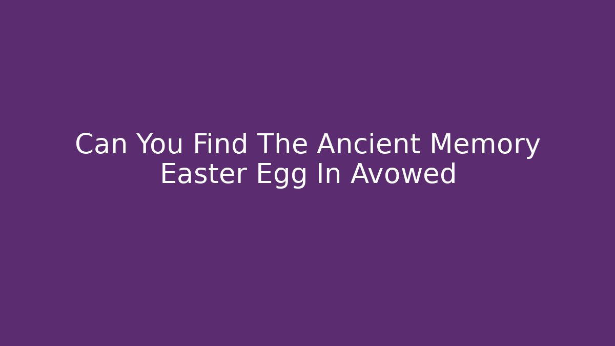 Can You Find The Ancient Memory Easter Egg In Avowed - Felix Cat Insurance