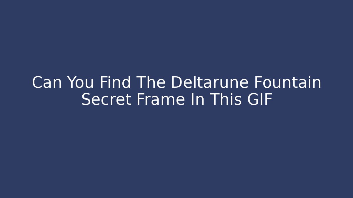 Can You Find The Deltarune Fountain Secret Frame In This GIF