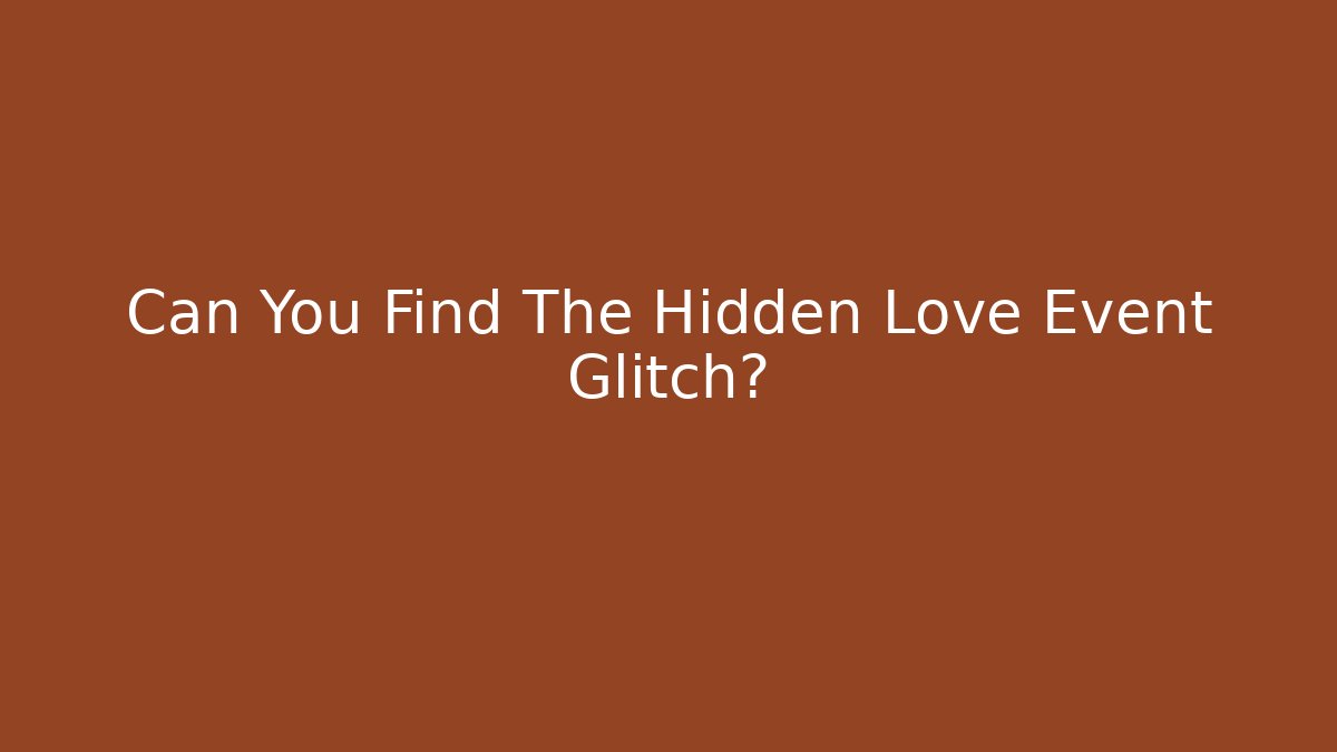 Can You Find The Hidden Love Event Glitch?