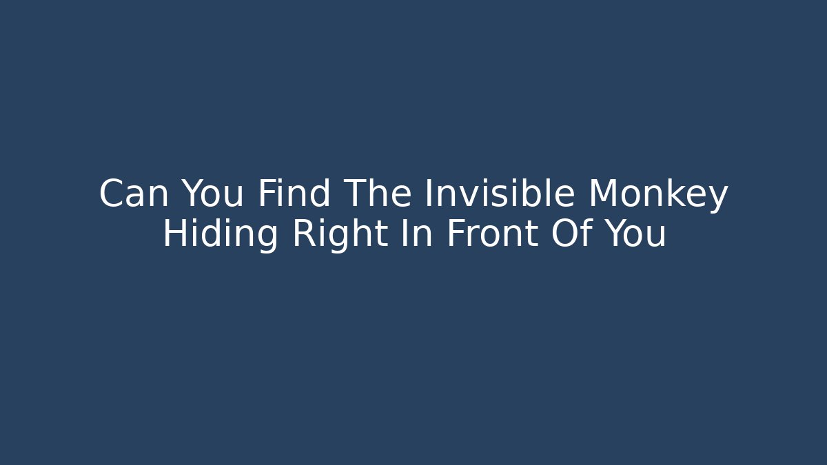 Can You Find The Invisible Monkey Hiding Right In Front Of You