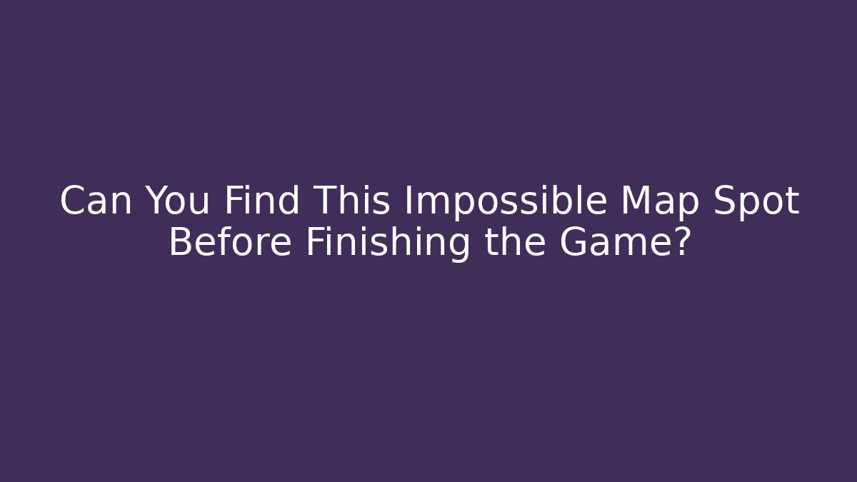 Can You Find This Impossible Map Spot Before Finishing the Game?
