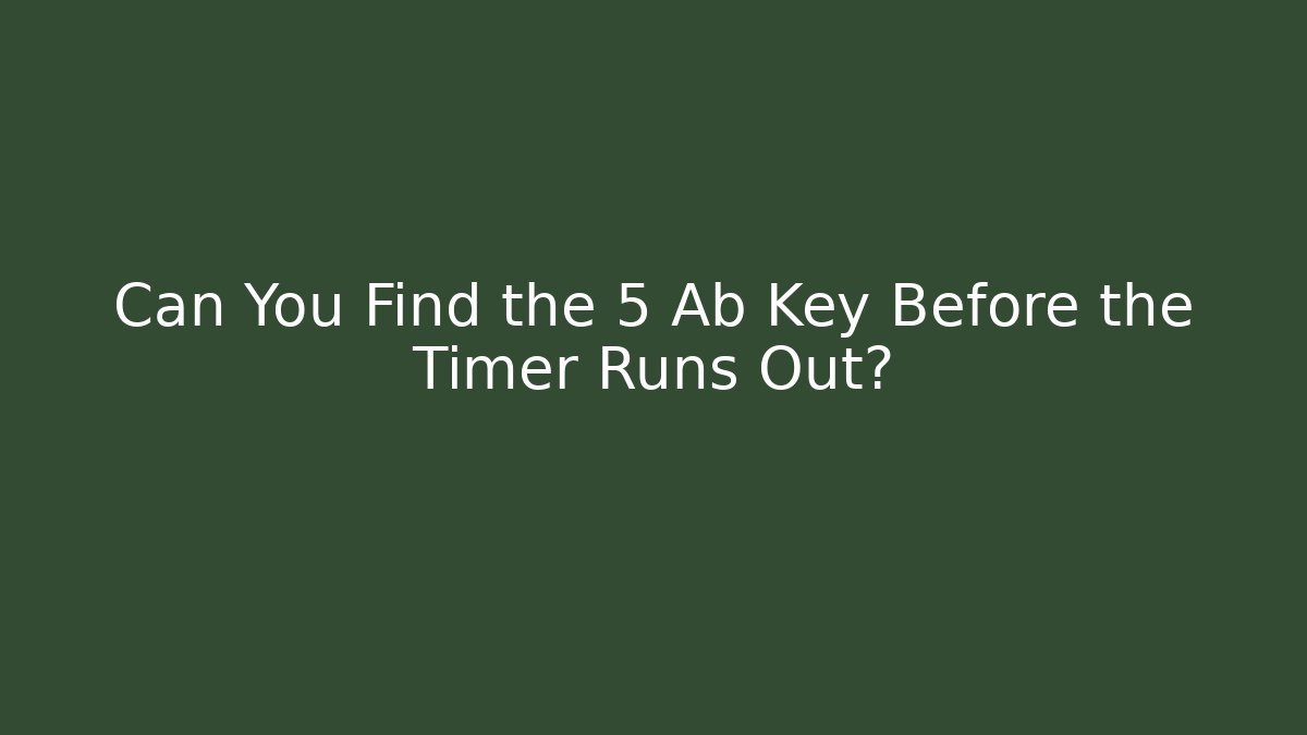 Can You Find the 5 Ab Key Before the Timer Runs Out?