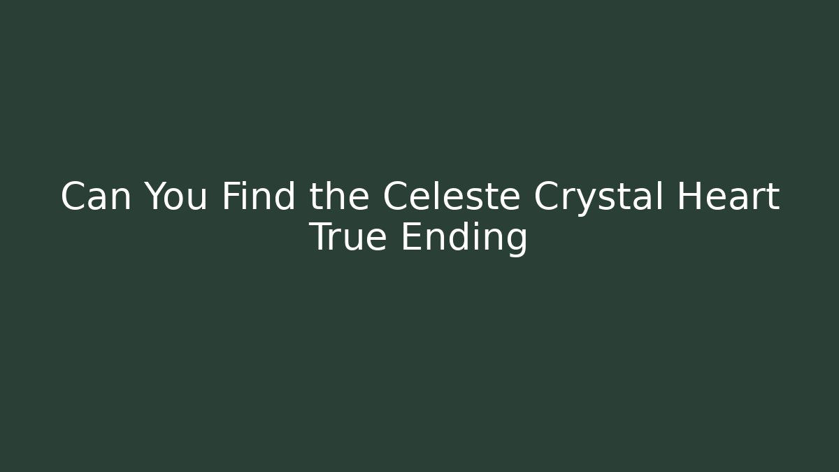 Can You Find the Celeste Crystal Heart True Ending