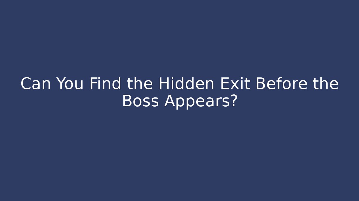 Can You Find the Hidden Exit Before the Boss Appears?